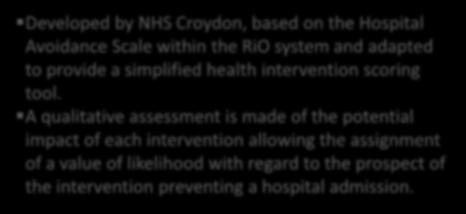 Definition Systems and Process - RiO scoring Developed by NHS Croydon, based on the Hospital Avoidance Scale within the RiO system and adapted to provide a simplified health intervention scoring tool.