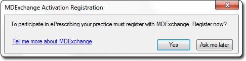 If you clicked Yes to the eprescribing Participation prompt, the MDExchange Activation Registration prompt appears, as shown below. Alternatively: 1.