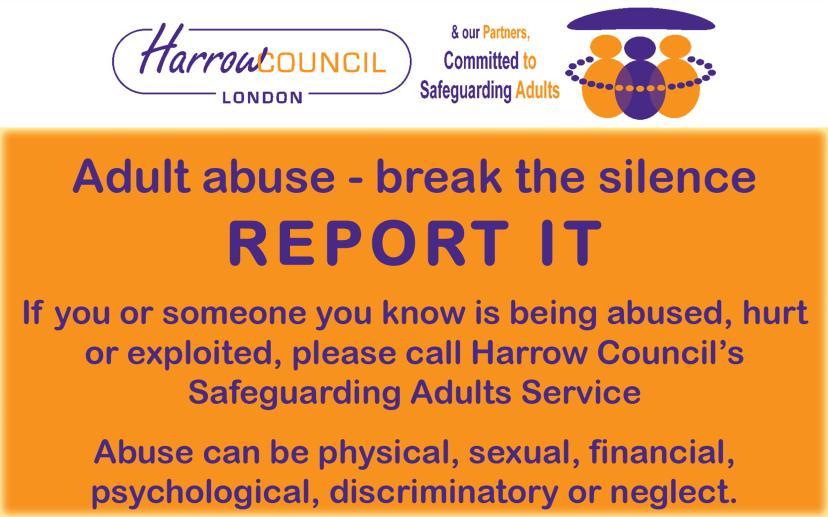 93 Further information/contact details For further information about this report or any aspect of safeguarding vulnerable adults at risk of harm in Harrow,