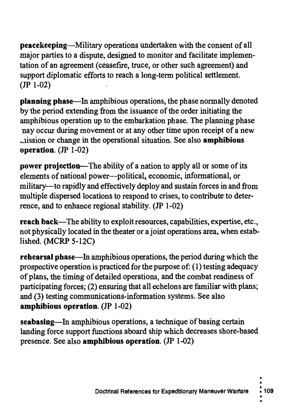 peacekeeping Military operations undertaken with the consent of all major parties to a dispute, designed to monitor and facilitate implementation of an agreement (ceasefire, truce, or other such