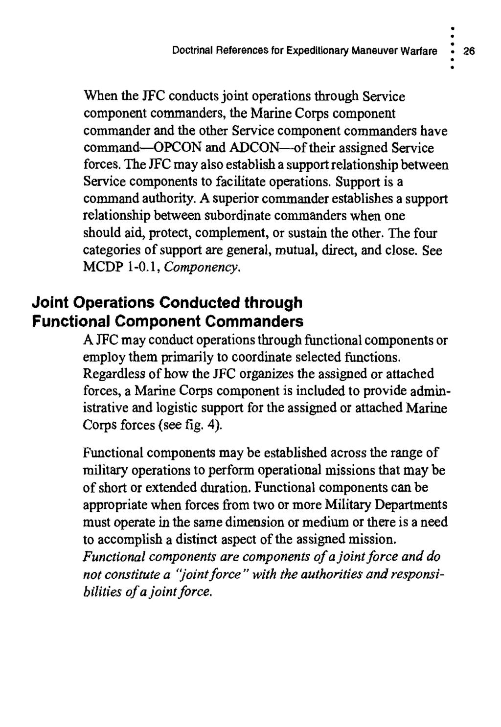 Doctrinal References for Expeditionary Maneuver Warfare 26 When the JFC conducts joint operations through Service component commanders, the Marine Corps component commander and the other Service
