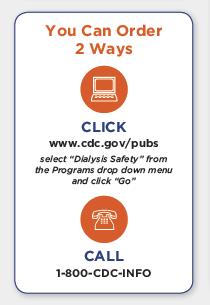 gov/pubs and select dialysis safety from the programs menu OR call 1-800-CDC- INFO and