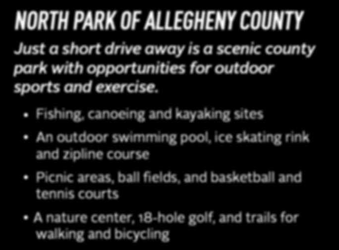 NORTH PARK OF ALLEGHENY COUNTY Just a short drive away is a scenic county park