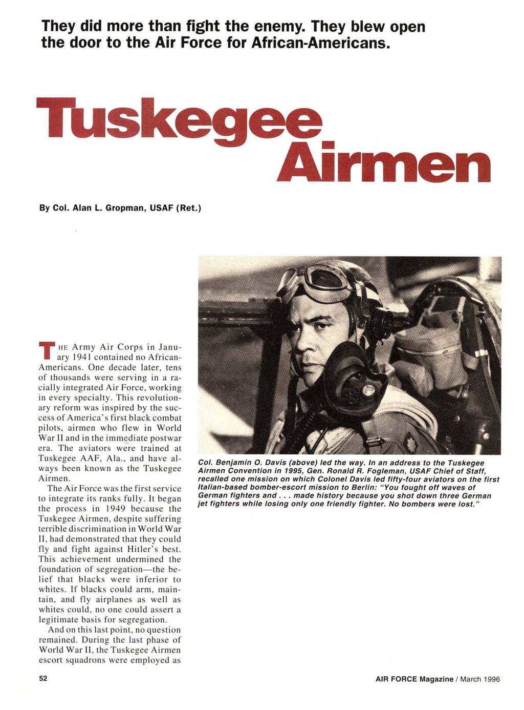 They did more than fight the enemy. They blew open the door to the Air Force for African-Americans. Tuskegee Airmen By Col. Alan L. Gropman, USAF (Ret.
