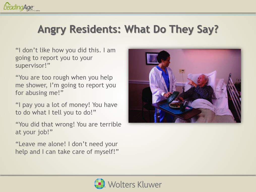 Angry statements made by residents. At one time or another staff hear accusatory or disgruntled words uttered in a sarcastic, belligerent, or loud manner. Why are they so angry?