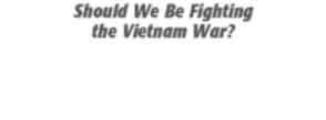 Should We Be Fighting the Vietnam War? As the war in Vietnam dragged on, political support for it began to evaporate.