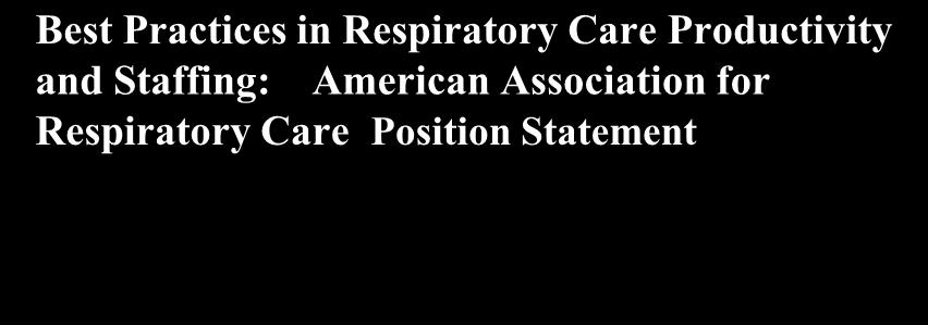 Best Practices in Respiratory Care Productivity and Staffing: American Association for Respiratory Care Position Statement Understaffing Respiratory Care services places patients at risk for unsafe