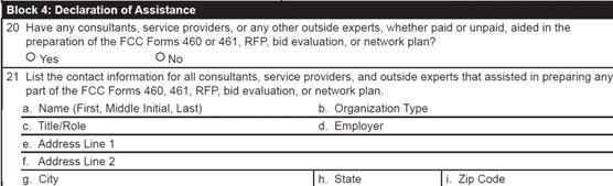 FCC Form 461: Block 4 Block 4: Declaration of Assistance Indicate if any consultants, service providers, or other outside experts aided in the preparation of the FCC Forms 460, 461, RFP, and/or bid