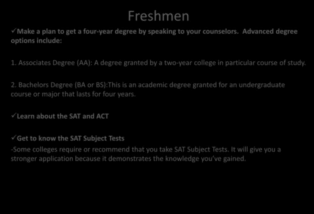 Timeline for Freshmen, Sophomores and Juniors Freshmen Make a plan to get a four-year degree by speaking to your counselors. Advanced degree options include: 1.