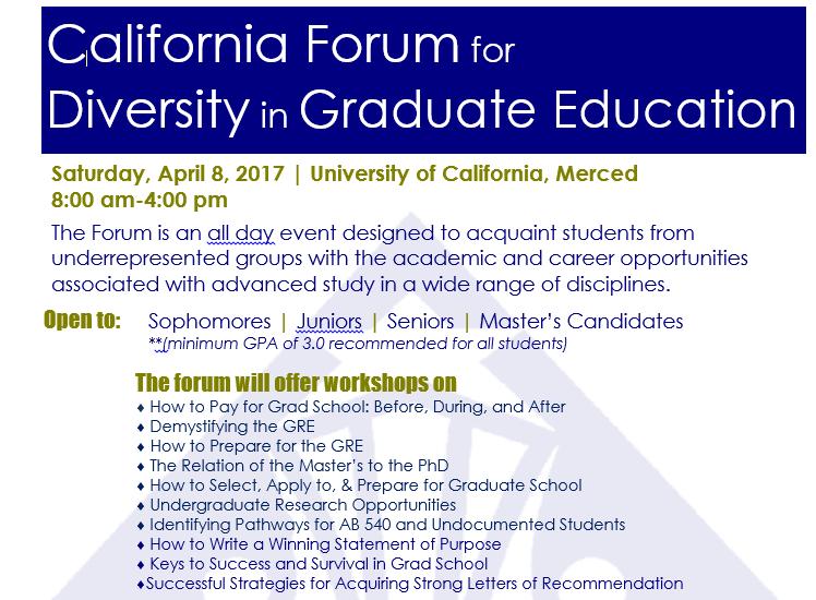 Forum 2017 Northern California Forum for Diversity in Graduate Education UC Merced will be hosting the 2017 Northern California Forum for Diversity in Graduate Education.