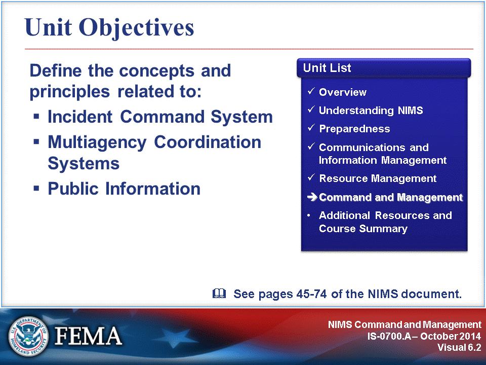 At the end of this unit, you should be able to define the concepts and principles related to the following Command and Management elements: Incident Command System Multiagency Coordination Systems