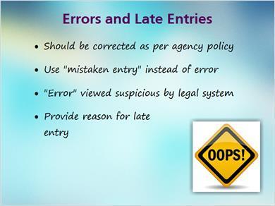 1.22 Errors and Late Entries JILL: Errors or late entries are to be corrected according to your employer s policies and procedures.