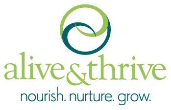 BACKGROUND Alive & Thrive is an initiative to save lives, prevent illness, and ensure healthy growth and development through improved maternal nutrition, breastfeeding and complementary feeding