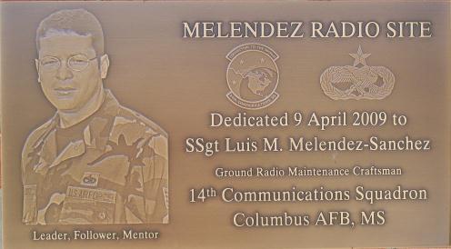 MELENDEZ RADIO SITE - 18 On 9 April 2009, Columbus Air Force Base dedicated its Ground-to-Air Transmitter and Receiver Site after SSgt Luis Melendez-Sanchez to honor his accomplishments and memory.