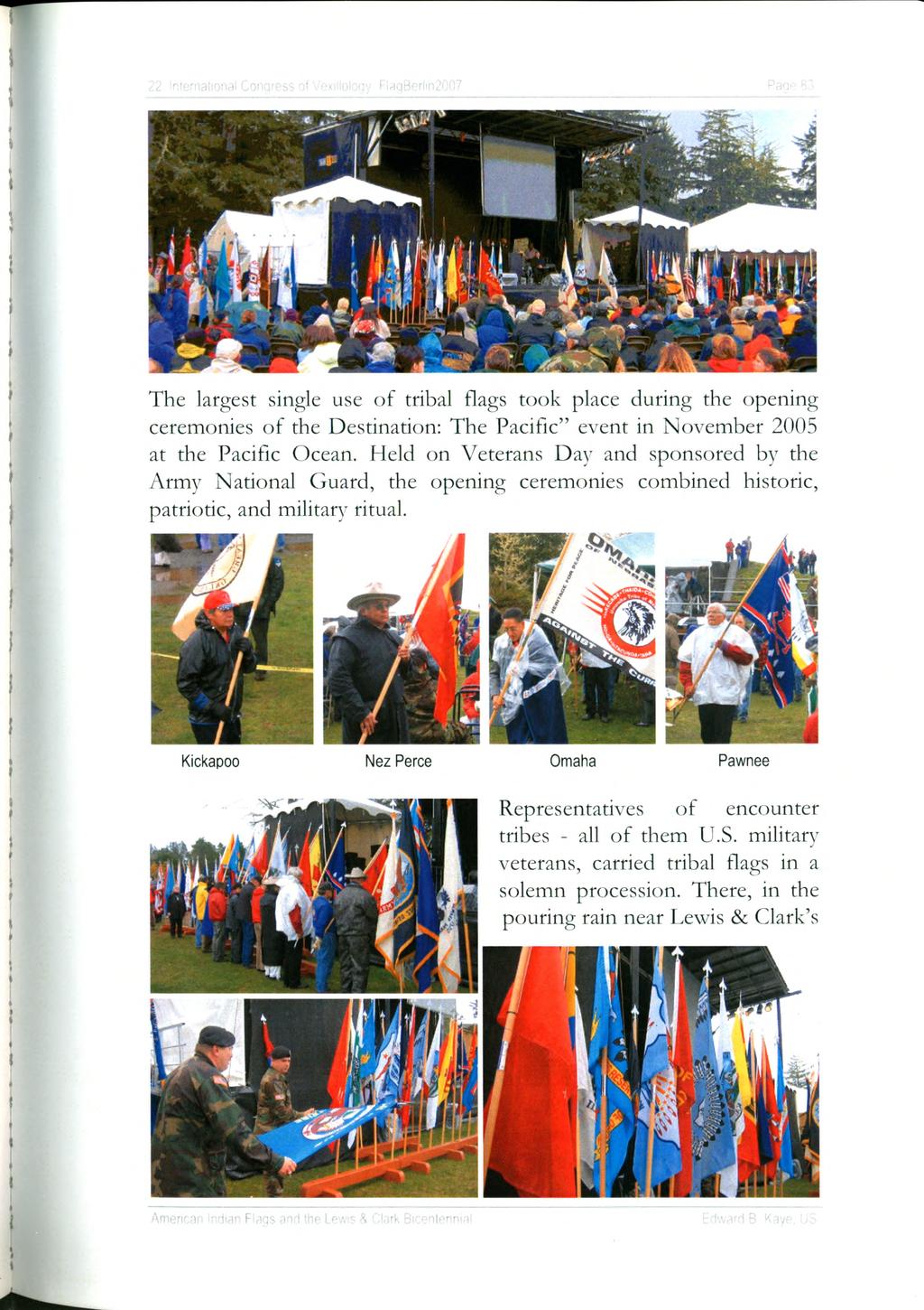 The largest single use of tribal flags took place during the opening ceremonies of the Destination: The Pacific event in November 2005 at the Pacific Ocean.