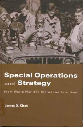 Special Operations and Strategy: From World War II to the War on Terrorism James D. Kiras Routledge Press: London. 2006. Hardcover: 230 pages.