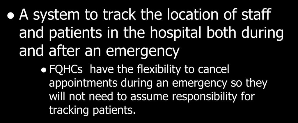 EOP A system to track the location of staff and patients in the hospital both during and after an emergency FQHCs have the