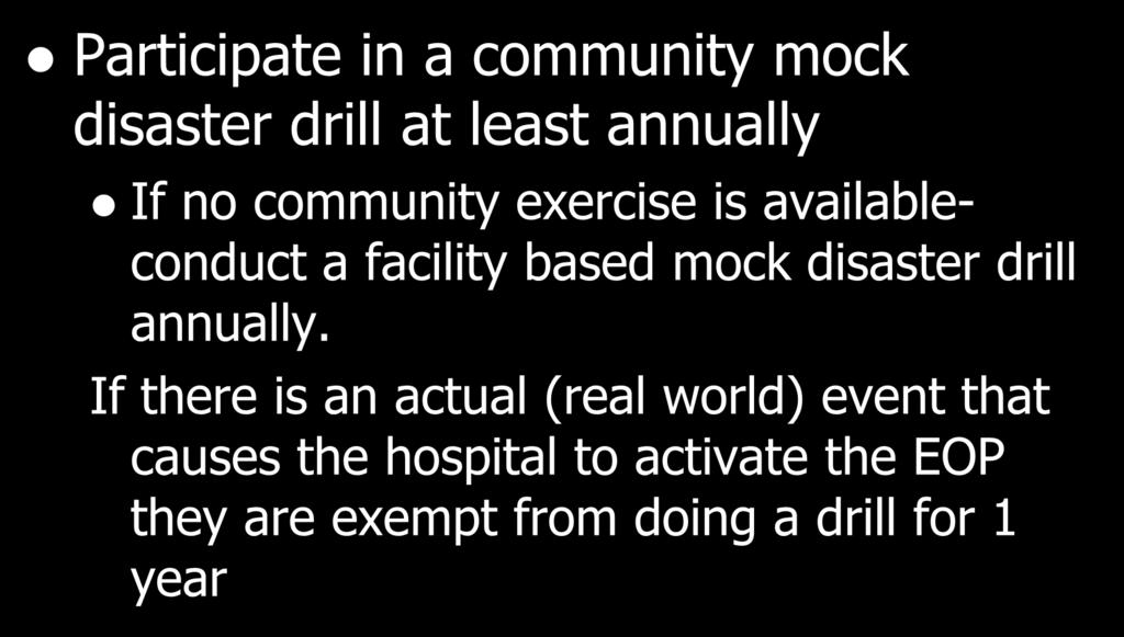 Testing- must conduct drills and exercises and: Participate in a community mock disaster drill at least annually If no community exercise is availableconduct a