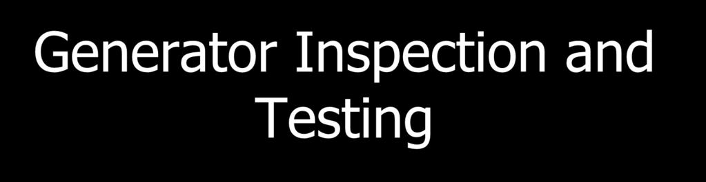 Generator Inspection and Testing Must follow inspection and testing requirements found in NFPA