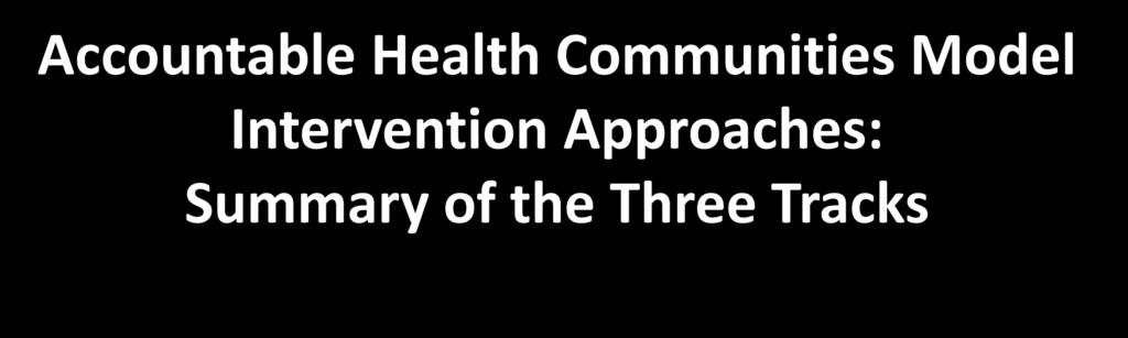 Accountable Health Communities Model Intervention Approaches: Summary of the Three Tracks Alignment Assistance Awareness Track