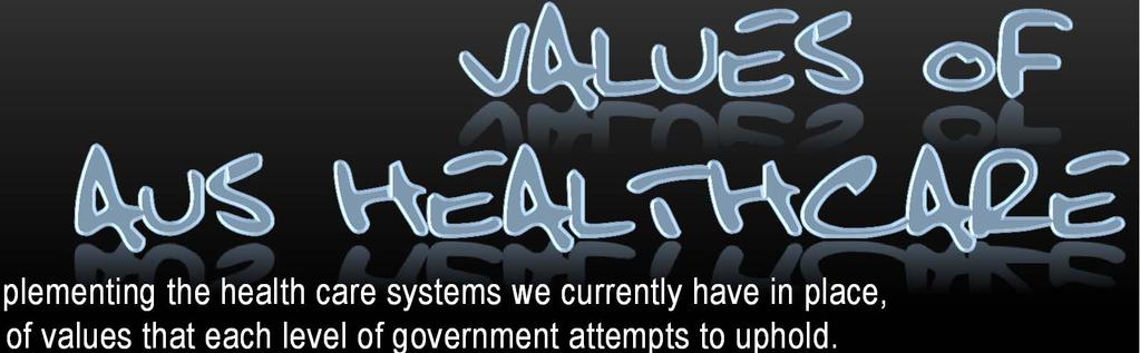 In designing and implementing the health care systems we currently have in place, there are a number of values that each level of government