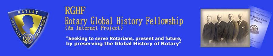 Rotary Global History - www.rghf.org The mission of the Rotary Global History Fellowship (RGHF) is to collect and preserve the complete and on-going Global History of Rotary.