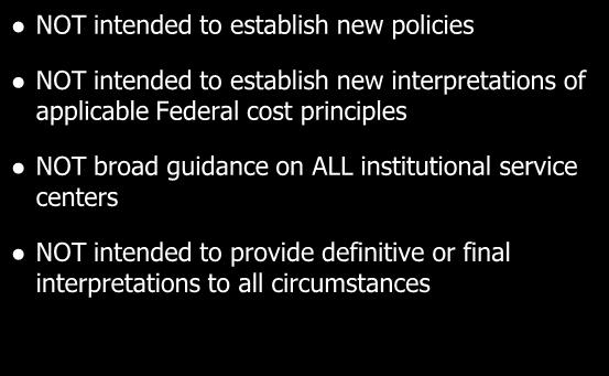 ) NOT intended to establish new policies NOT intended to establish new interpretations of applicable Federal cost principles NOT broad