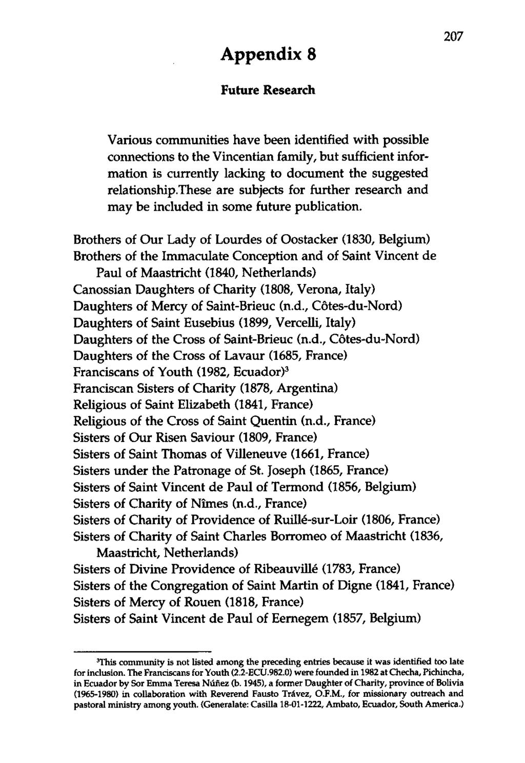 Appendix 8 207 Future Research Various communities have been identified with possible connections to the Vincentian family, but sufficient information is currently lacking to document the suggested