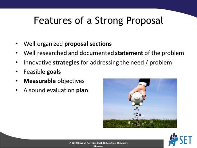 SLIDE 19 Well organized proposal sections Well researched and documented statement of the problem Creative or innovative strategies for addressing the need / problem Feasible goals and