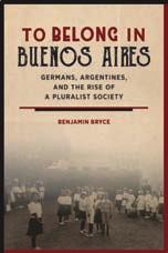 and Medicine in the Eighteenth-Century Atlantic World Londa Schiebinger To Belong in Buenos Aires Germans, Argentines, and the Rise