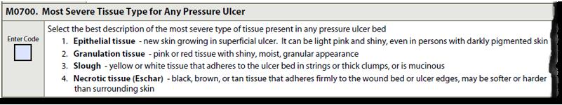 M0700 Most Severe Tissue Type for Any Pressure Ulcer Determine type(s) of tissue in the wound bed.
