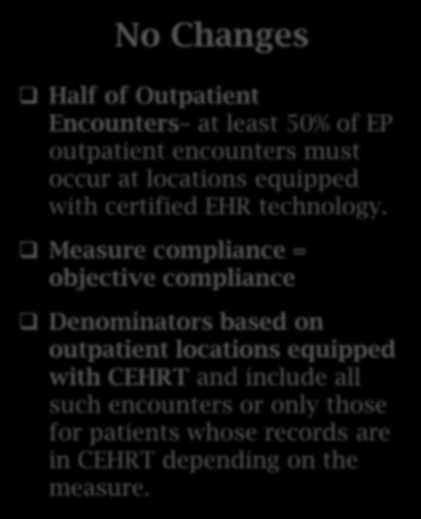 No Changes Half of Outpatient Encounters at least 50% of EP outpatient encounters must occur at locations equipped with certified EHR technology.