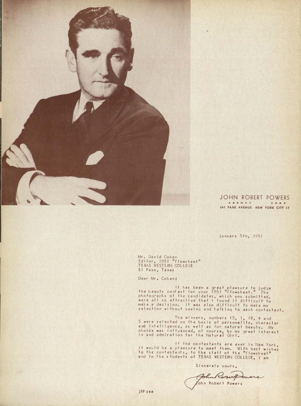 JOHN ROBERT POWERS A G II N C Y COR ~ 247 PARK AVENUE NEW YORK CITY 17 January 5th, 1951 Mr. David Cohen Editor, 1951 "Flowsheet" TE~AS WESTERN COLLEGE EI Paso, Texas Dear Mr.