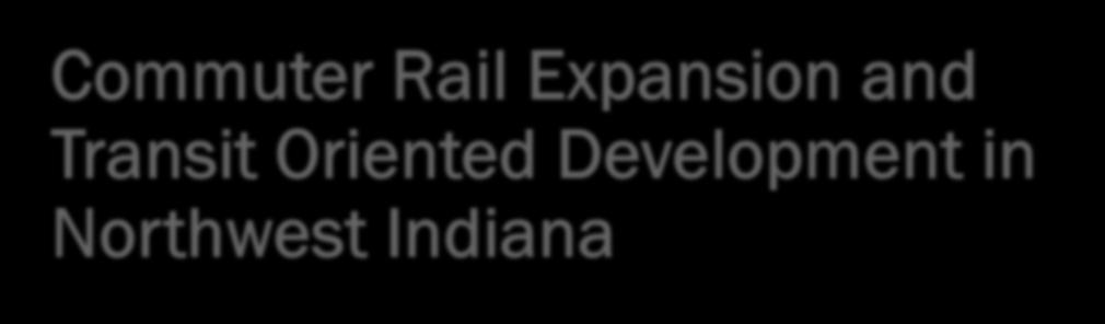 Commuter Rail Expansion and Transit Oriented Development in