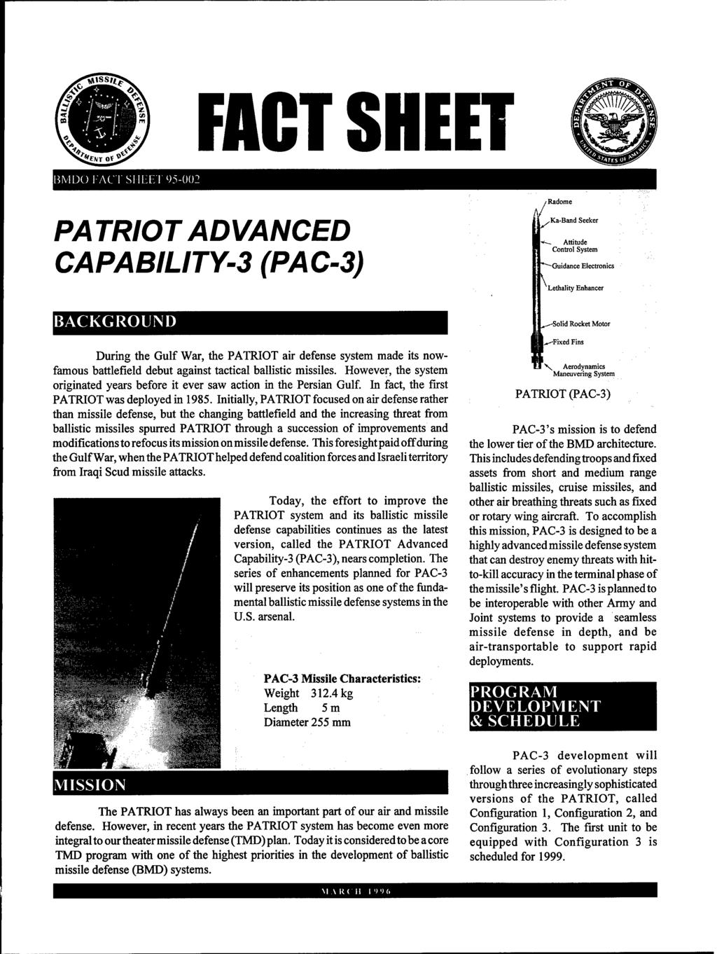 FACT SHEET PA TRIOT ADVANCED CAPABILITY-3 (PAC-3) BACKGROUND During the Gulf War, the PATRIOT air defense system made its nowfamous battlefield debut against tactical ballistic missiles.