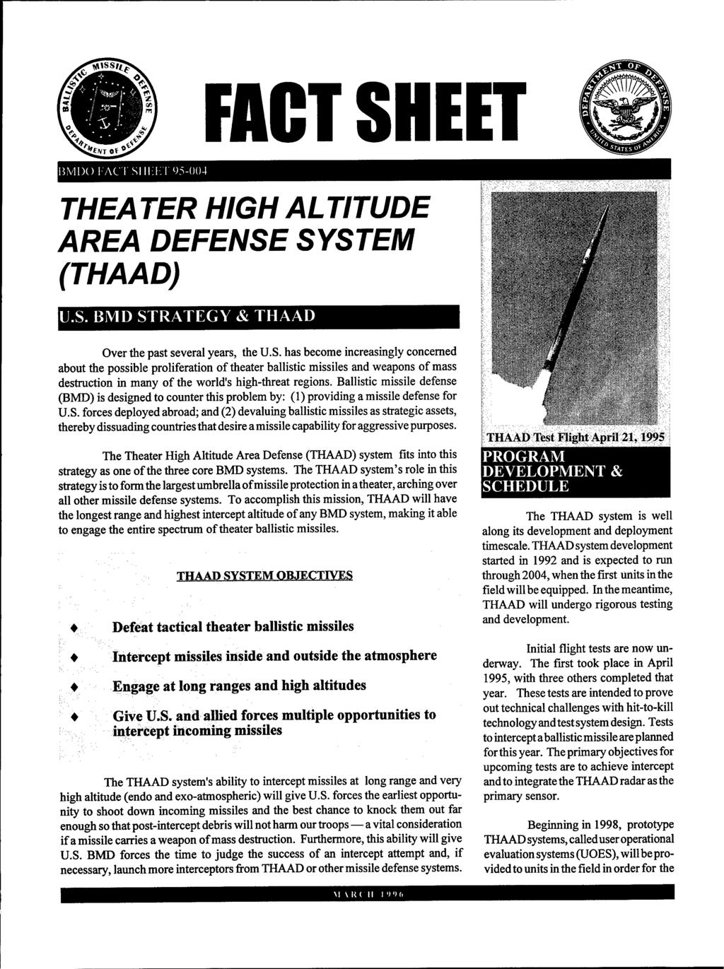 FACT SHEET THEATER HIGH ALTITUDE AREA DEFENSE SYSTEM (THAAD) U.S. BMD STRATEGY & THAAD Over the past several years, the U.S. has become increasingly concerned about the possible proliferation of theater ballistic missiles and weapons of mass destruction in many of the world's high-threat regions.