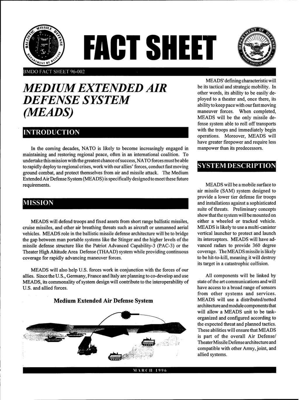 FACT SHEET BMDO FACT SHEET 96-002 MEDIUM EXTENDED AIR DEFENSE SYSTEM (MEADS) INTRODUCTION In the coming decades, NATO is likely to become increasingly engaged in maintaining and restoring regional