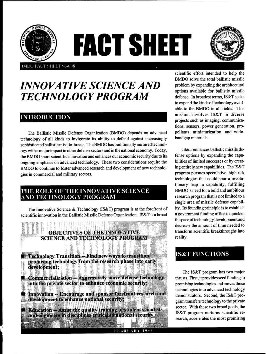 FACT SHEET ßMDO l-'ac 96-008 INNO VA TIVE SCIENCE AND TECHNOLOGY PROGRAM INTRODUCTION The Ballistic Missile Defense Organization (BMDO) depends on advanced technology of all kinds to invigorate its
