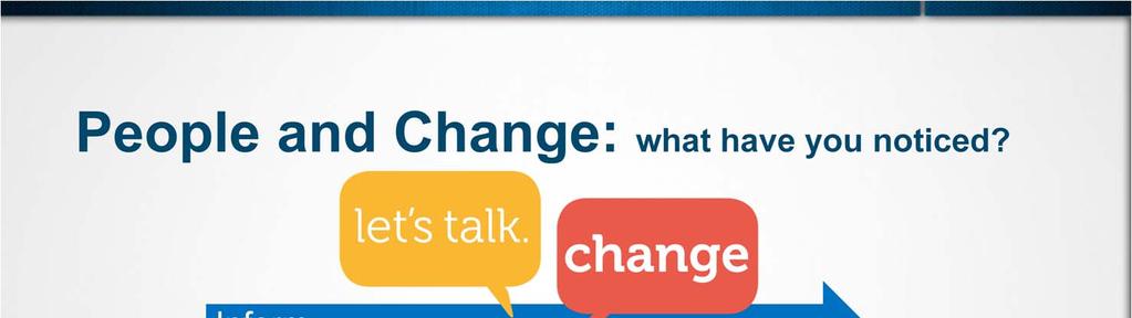 When it comes to change: No one likes to be told what to do. Change is threatening There s too much change!