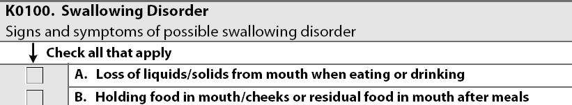 Section K0100 Swallowing Code a symptom even if it only occurred once during the 7-day look back Do NOT code a swallowing problem if interventions have been successful in treating the problem the
