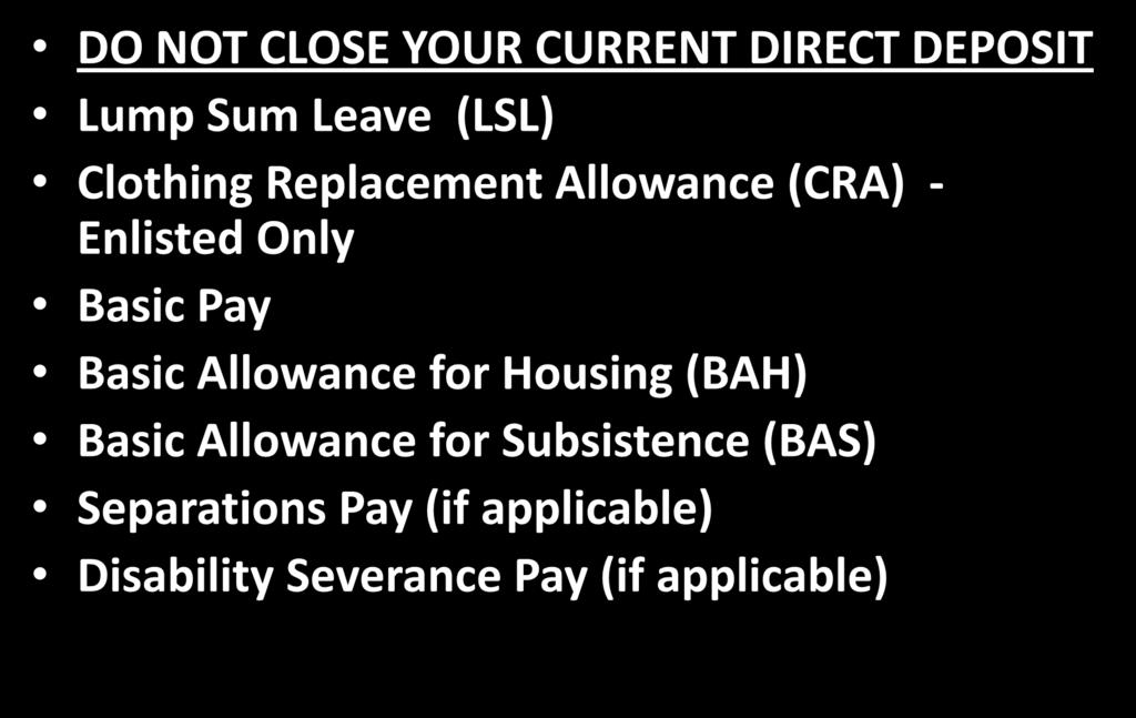 FINAL SEPARATION PAY DO NOT CLOSE YOUR CURRENT DIRECT DEPOSIT Lump Sum Leave (LSL) Clothing Replacement Allowance (CRA) - Enlisted Only Basic