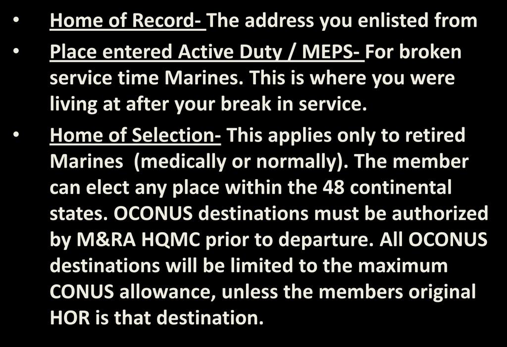 Places to Travel Home of Record- The address you enlisted from Place entered Active Duty / MEPS- For broken service time Marines. This is where you were living at after your break in service.