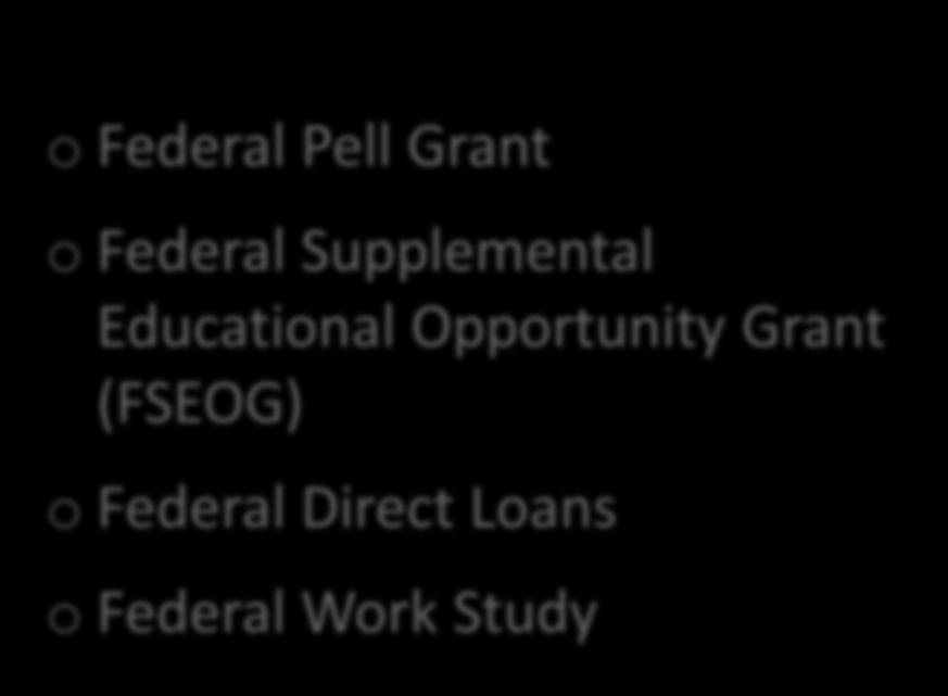 Sources of Financial Aid o Federal Pell Grant o Federal Supplemental Educational Opportunity Grant (FSEOG) o Federal Direct Loans o Federal Work