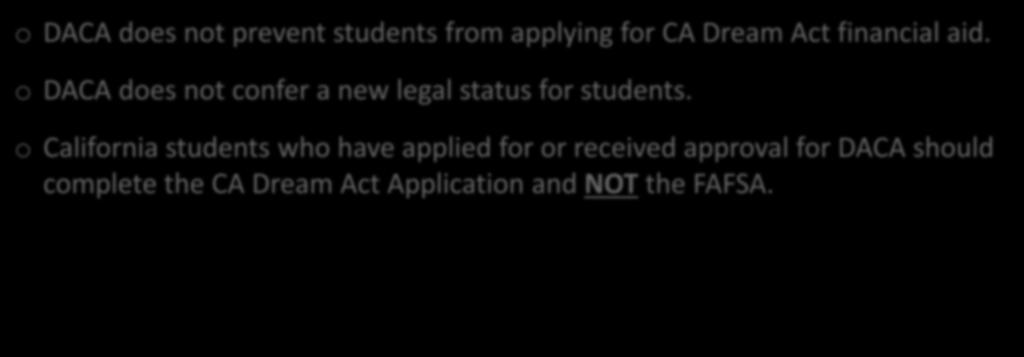 CA Dream Act Financial Aid is not Deferred Action (DACA) o DACA does not prevent students from applying for CA Dream Act financial aid.