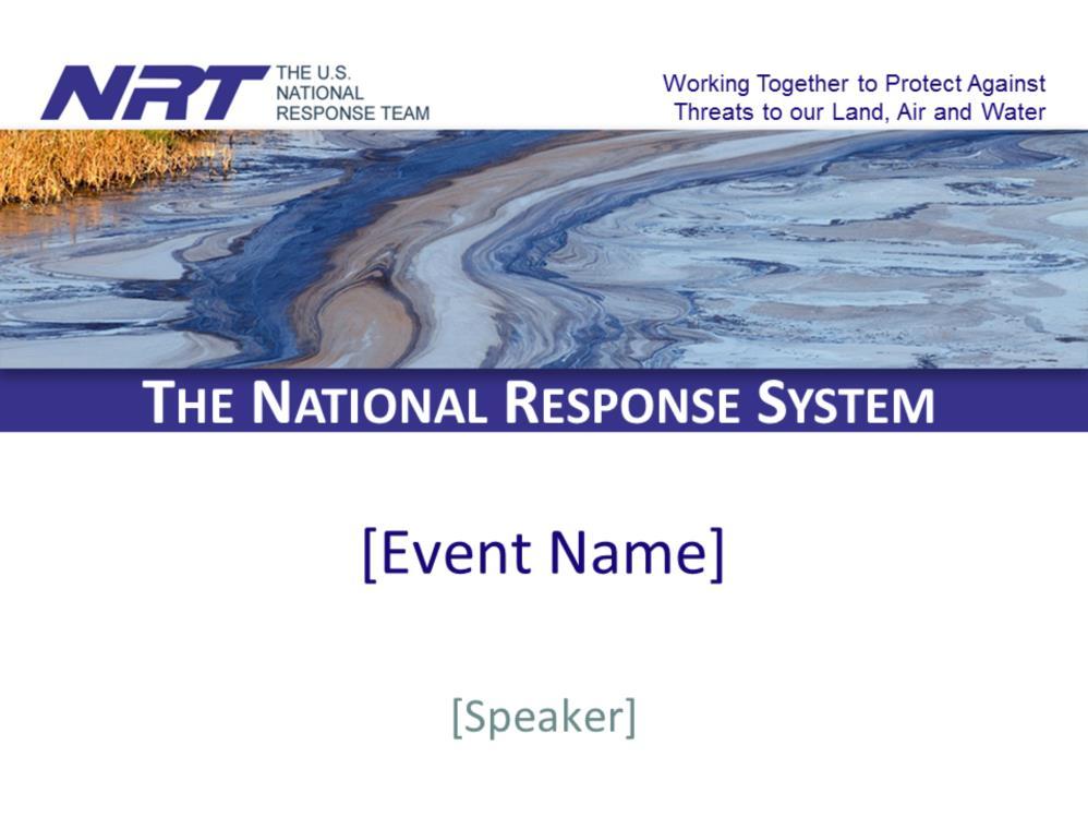 Information for Presenter: This presentation was developed by the National Response Team (NRT) for use by members of the National Response System (NRS) in conducting outreach regarding the