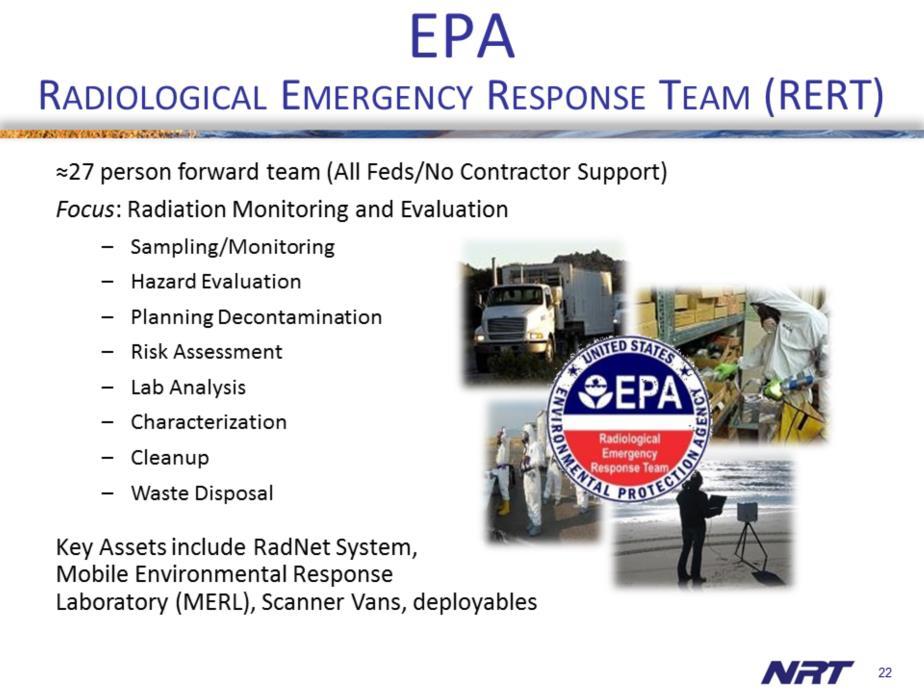 With locations in Washington DC, Las Vegas, NV, and Montgomery, AL, EPA s RERT provides specialized technical advice, assistance, and specialized radiation detection equipment for radiological