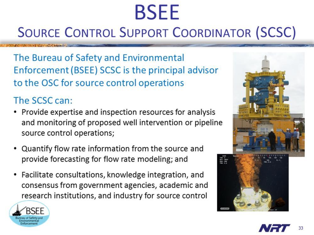 The Source Control Support Coordinator (SCSC) is a source control technical specialist provided by the Department of Interior (DOI) Bureau of Safety and Environmental Enforcement (BSEE) during a loss