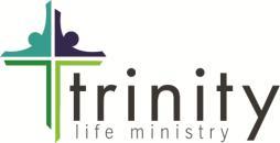 TRINITY LIFE MINISTRY POLICIES & GUIDELINES FOR ALL RESIDENTS Any violation of Trinity policy could result in your dismissal from the program.