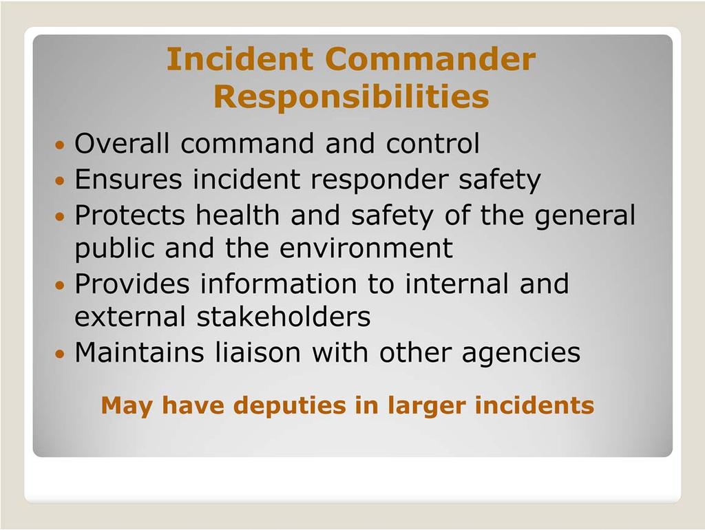 In addition to having overall responsibility for managing the entire incident, the Incident Commander: Has responsibility for ensuring incident safety, providing information services to internal and