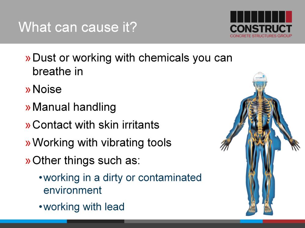 Dust or working with chemicals you can breathe in Noise Contact with skin irritants Working with vibrating tools These are all things that are common place on a construction site but if they are not